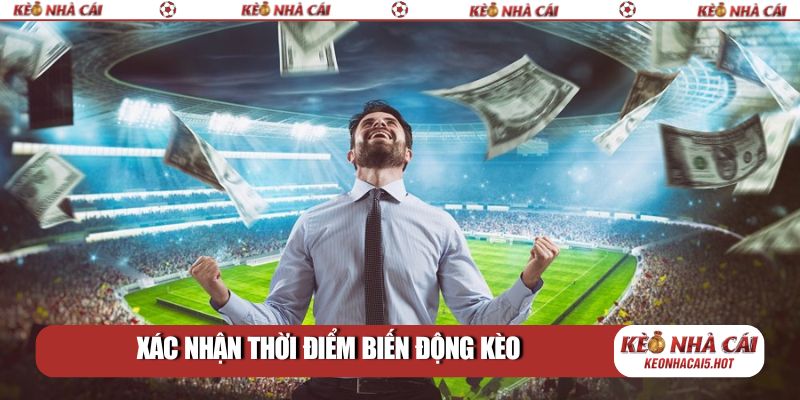 Xác nhận thời điểm biến động kèo